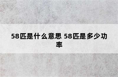 58匹是什么意思 58匹是多少功率